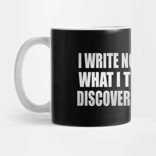 I write not to record what I think but to discover what I think Mug